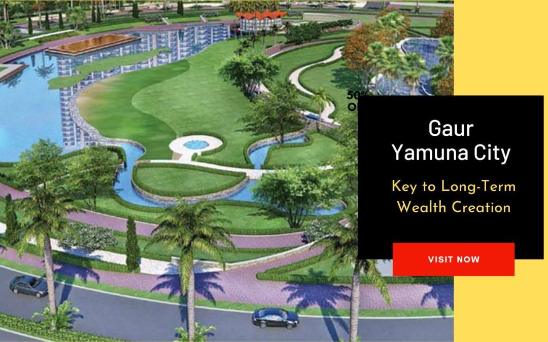 Gaur Yamuna City - Key to Long-Term Wealth Creation
