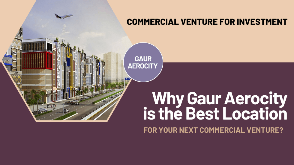 Why Gaur Aerocity is the Best Location for Your Next Commercial Venture?
