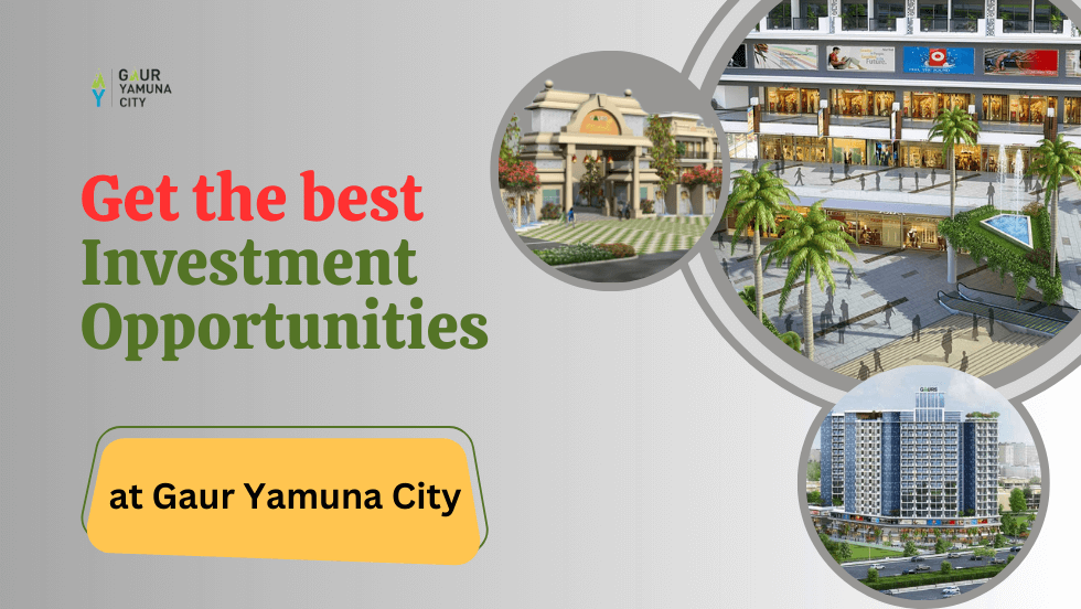 Get the Best Investment Opportunities at Gaur Yamuna City