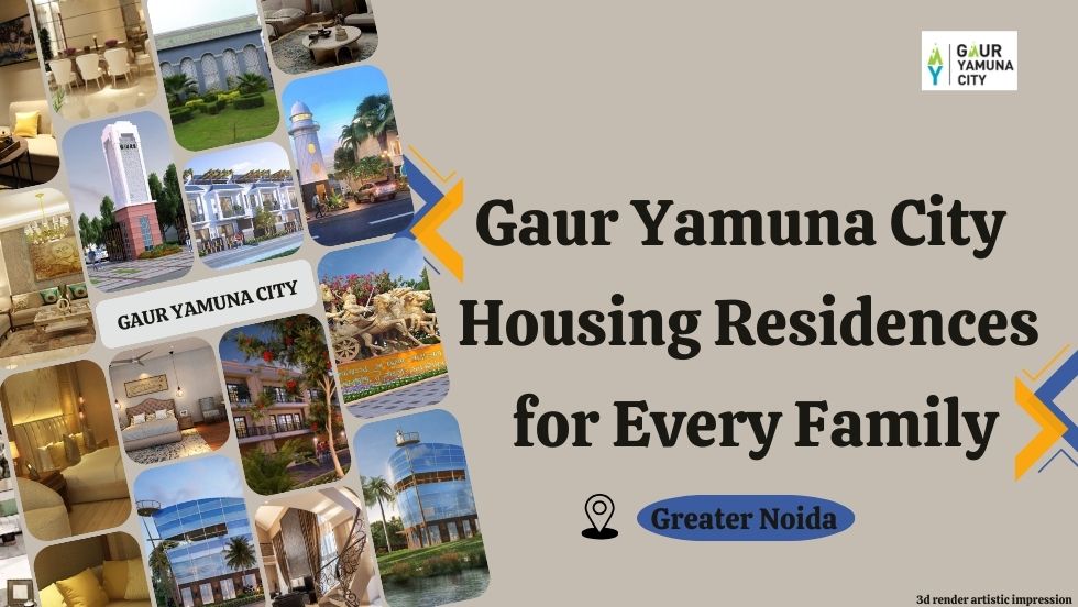 Gaur Yamuna City Housing: Residences for Every Family