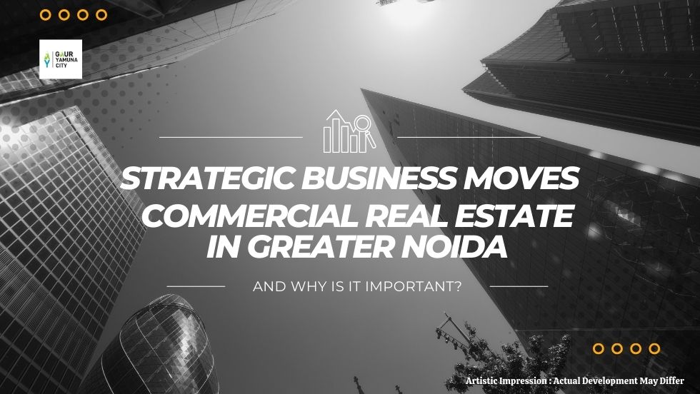Strategic Business Moves Commercial Real Estate in Greater Noida