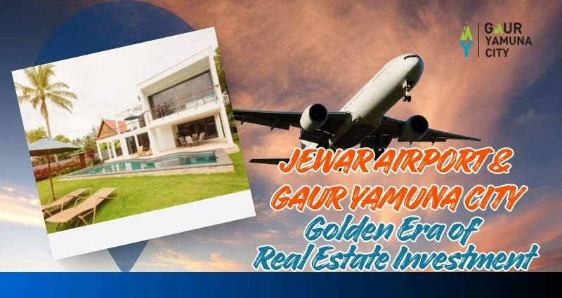 Jewar Airport & Gaur Yamuna City: Ushering in a Golden Era of Real Estate Investment